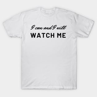 I can and I will, Watch Me T-Shirt